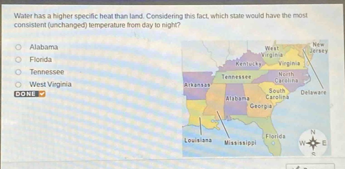water has a higher specific heat than land. considering this fact, which state would have the most consistent (unchanged) temperature from day to night?\nalabama\nflorida\ntennessee\nwest virginia\ndone