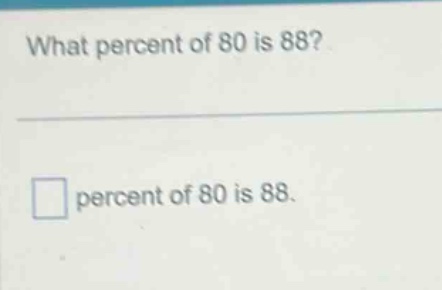 what percent of 80 is 88?\n\n□ percent of 80 is 88.