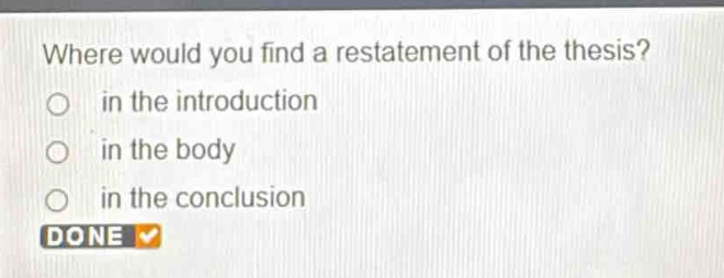 where would you find a restatement of the thesis?\n in the introduction\n in the body\n in the conclusion
