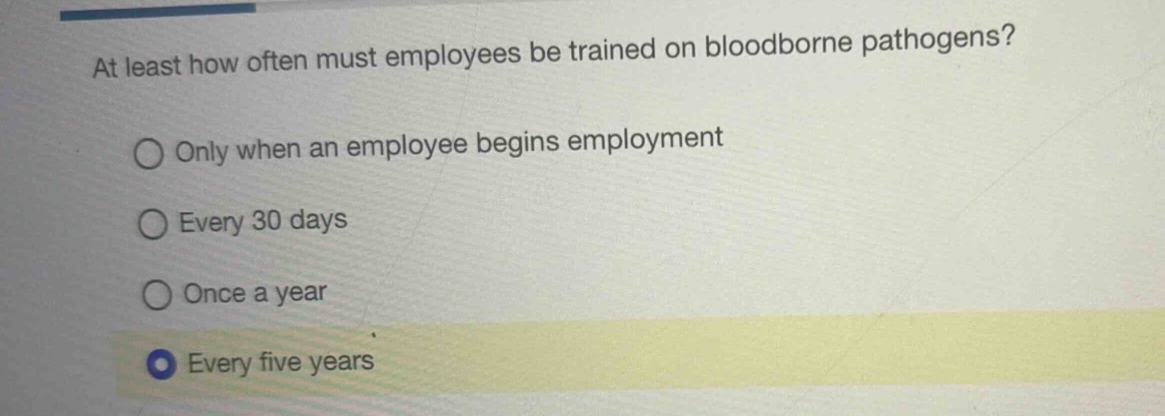 at least how often must employees be trained on bloodborne pathogens? only when an employee begins employment every 30 days once a year every five years