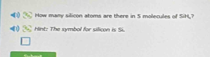 how many silicon atoms are there in 5 molecules of sih₄? hint: the symbol for silicon is si.