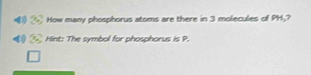 how many phosphorus atoms are there in 3 molecules of ph₃? hint: the symbol for phosphorus is p.
