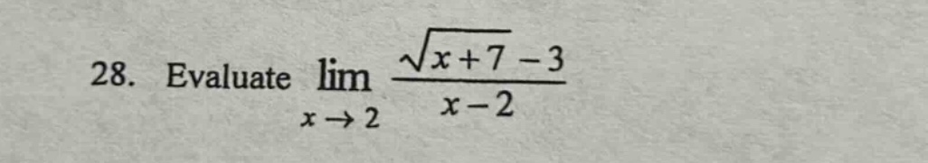 28. evaluate $lim_{x \to 2} \frac{sqrt{x + 7}-3}{x - 2}$