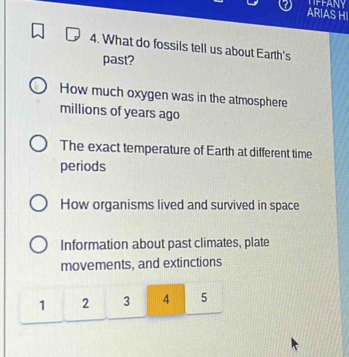 4. what do fossils tell us about earths past? how much oxygen was in the atmosphere millions of years ago the exact temperature of earth at different time periods how organisms lived and survived in space information about past climates, plate movements, and extinctions 1 2 3 4 5