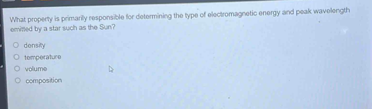 what property is primarily responsible for determining the type of electromagnetic energy and peak wavelength emitted by a star such as the sun?\n\ndensity\ntemperature\nvolume\ncomposition
