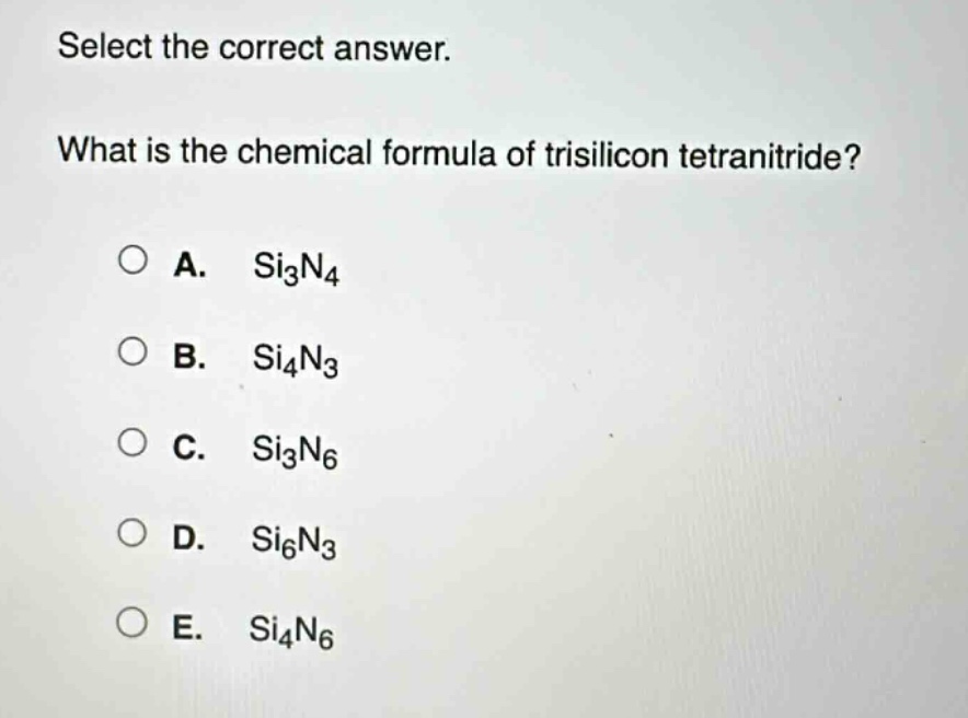 select the correct answer. what is the chemical formula of trisilicon tetranitride? a. si₃n₄ b. si₄n₃ c. si₃n₆ d. si₆n₃ e. si₄n₆