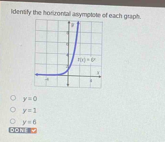 identify the horizontal asymptote of each graph.\n$t(x)=6^{x}$\n$y = 0$\n$y = 1$\n$y = 6$\ndone