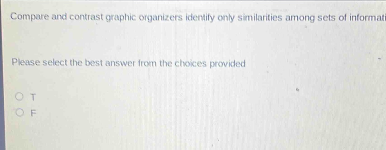 compare and contrast graphic organizers identify only similarities among sets of information. please select the best answer from the choices provided. o t o f