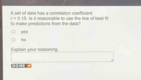 a set of data has a correlation coefficient r = 0.15. is it reasonable to use the line of best fit to make predictions from the data?\no yes\no no\nexplain your reasoning.