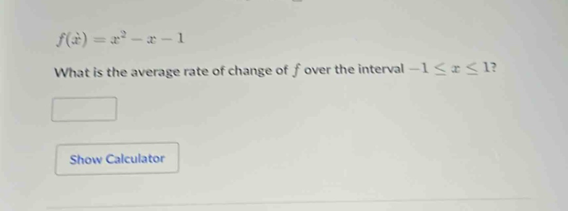 f(x)=x^{2}-x - 1\nwhat is the average rate of change of f over the interval -1≤x≤1?