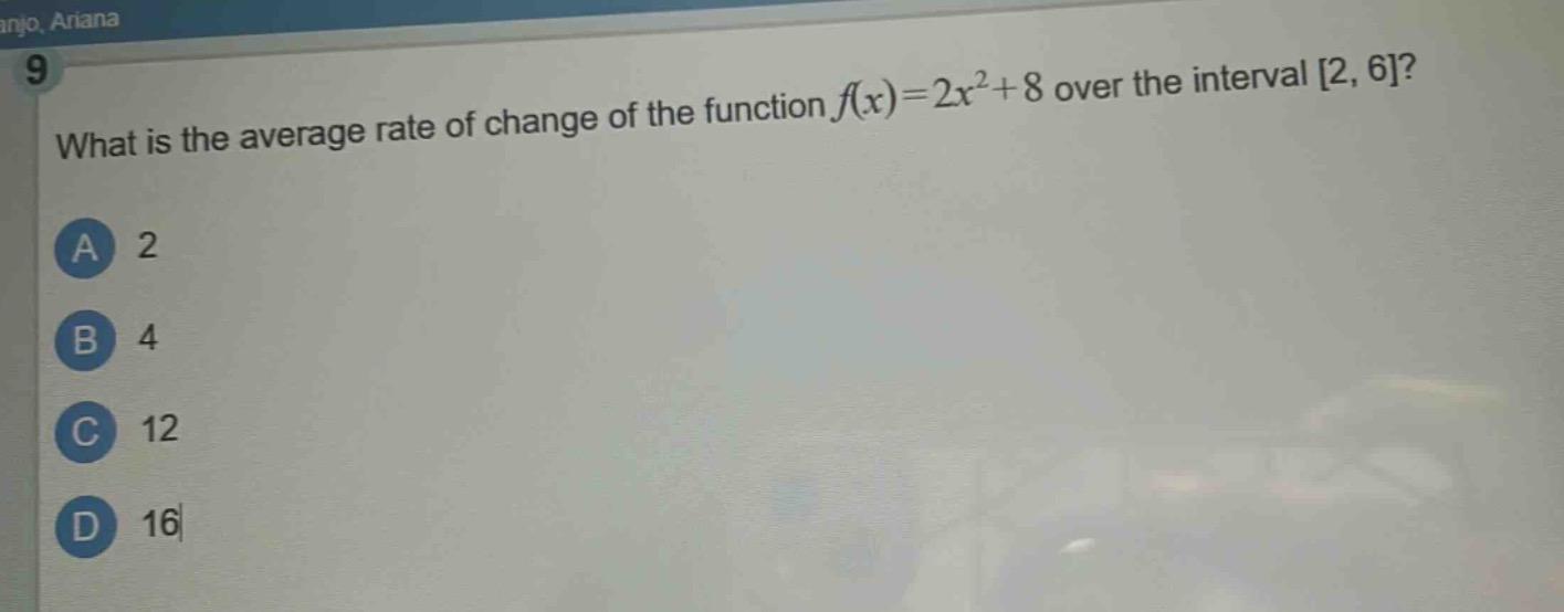 what is the average rate of change of the function $f(x)=2x^{2}+8$ over the interval $2,6$?\na 2\nb 4\nc 12\nd 16