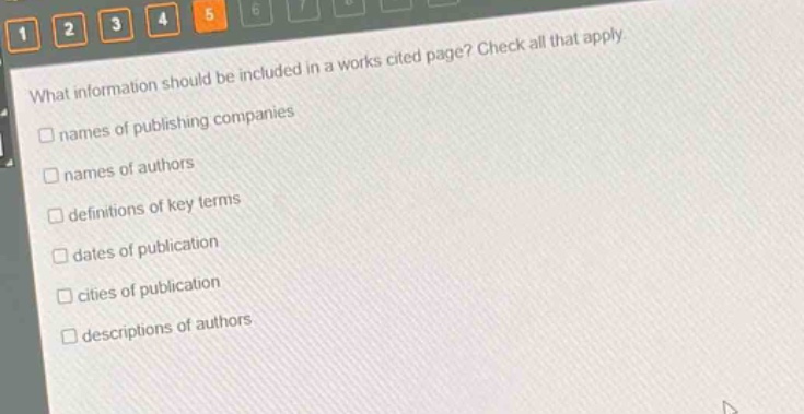 what information should be included in a works cited page? check all that apply\nnames of publishing companies\nnames of authors\ndefinitions of key terms\ndates of publication\ncities of publication\ndescriptions of authors