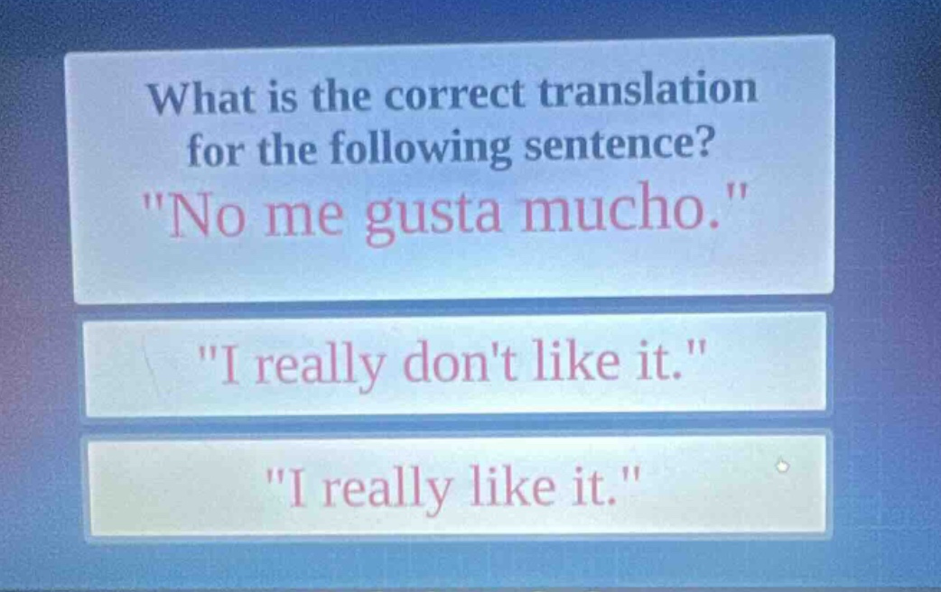 what is the correct translation for the following sentence? \no me gusta mucho.\ \i really dont like it.\ \i really like it.\