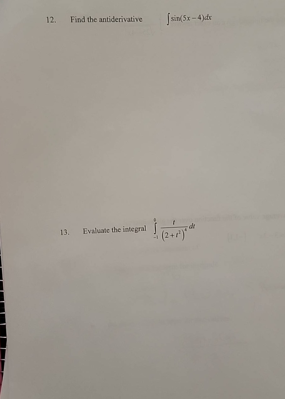 12. find the antiderivative $intsin(5x - 4)dx$ 13. evaluate the integral $int_{-1}^{0}\frac{t}{(2 + t^{2})^{4}}dt$