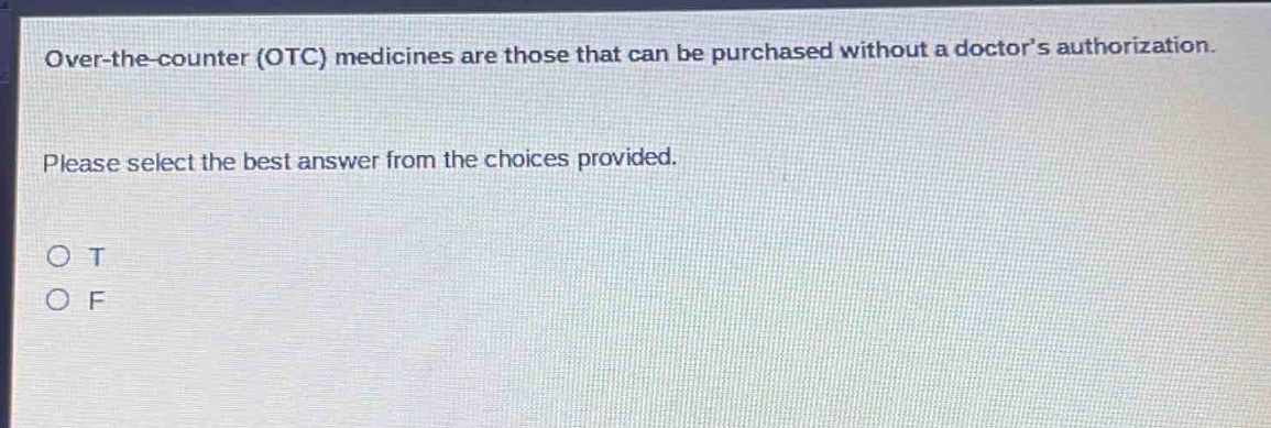 over - the - counter (otc) medicines are those that can be purchased without a doctor’s authorization. please select the best answer from the choices provided. o t o f