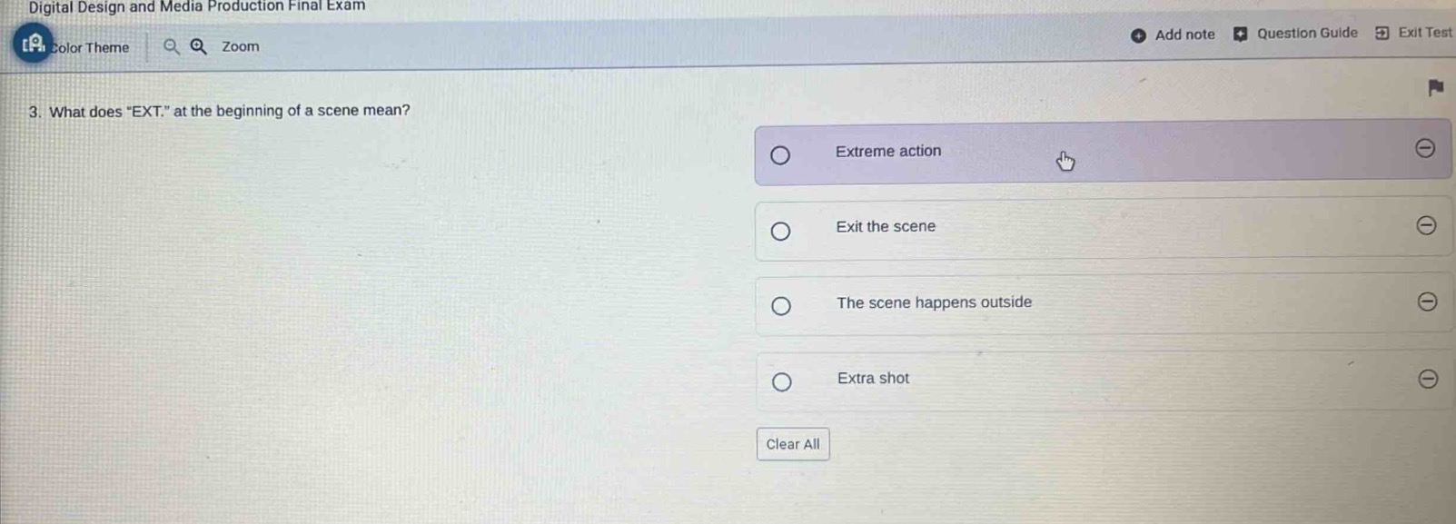 digital design and media production final exam\n3. what does \ext.\ at the beginning of a scene mean?\nextreme action\nexit the scene\nthe scene happens outside\nextra shot\nclear all