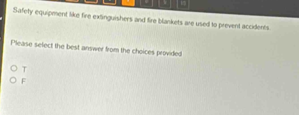 safety equipment like fire extinguishers and fire blankets are used to prevent accidents. please select the best answer from the choices provided\no t\no f