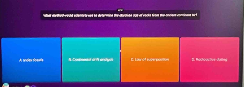 what method would scientists use to determine the absolute age of rocks from the ancient continent ur? a. index fossils b. continental drift analysis c. law of superposition d. radioactive dating