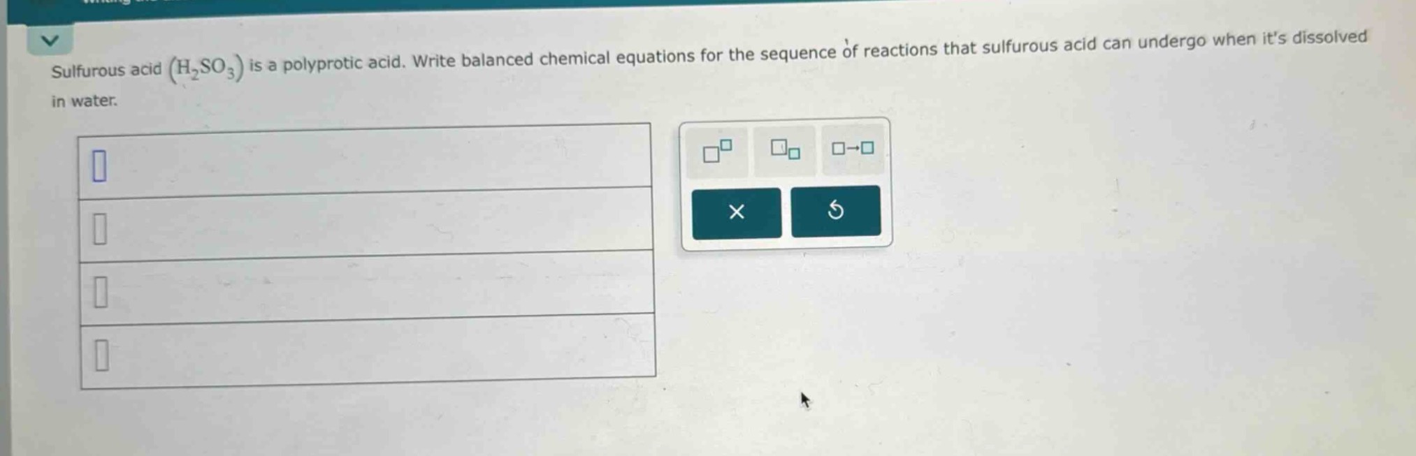 sulfurous acid ($h_2so_3$) is a polyprotic acid. write balanced chemical equations for the sequence of reactions that sulfurous acid can undergo when its dissolved in water.