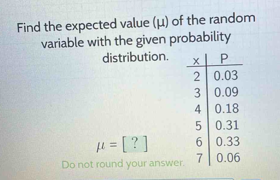 find the expected value (μ) of the random variable with the given probability distribution.\nμ = ?\ndo not round your answer.