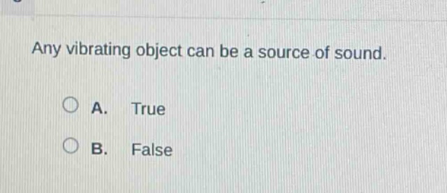 any vibrating object can be a source of sound.\na. true\nb. false