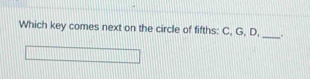 which key comes next on the circle of fifths: c, g, d, ___.