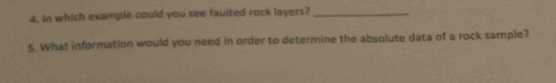 4. in which example could you see faulted rock layers? ____________ 5. what information would you need in order to determine the absolute data of a rock sample?