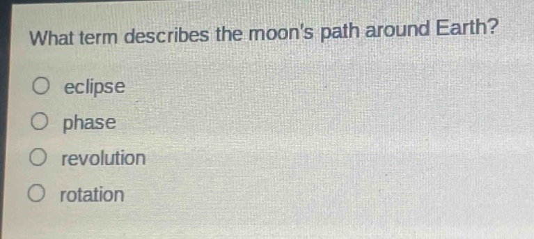 what term describes the moons path around earth?\no eclipse\no phase\no revolution\no rotation