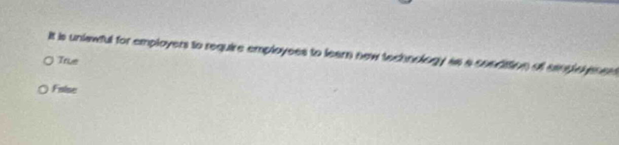 it is unlawful for employers to require employees to learn new technology as a condition of employment. \no true\no false