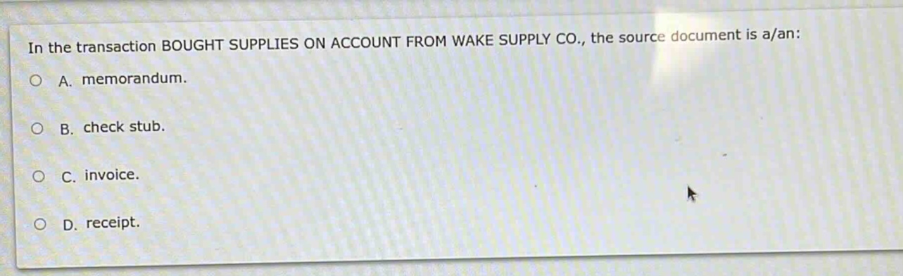 in the transaction bought supplies on account from wake supply co., the source document is a/an:\na. memorandum.\nb. check stub.\nc. invoice.\nd. receipt.