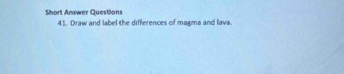 short answer questions\n41. draw and label the differences of magma and lava.