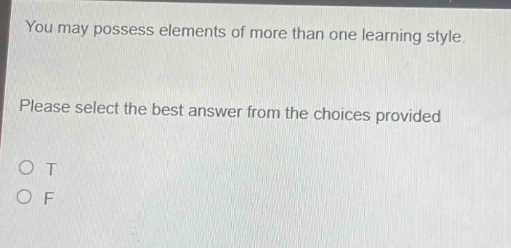 you may possess elements of more than one learning style. please select the best answer from the choices provided\no t\no f