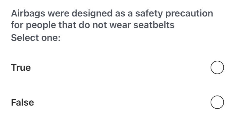 airbags were designed as a safety precaution for people that do not wear seatbelts select one: true false