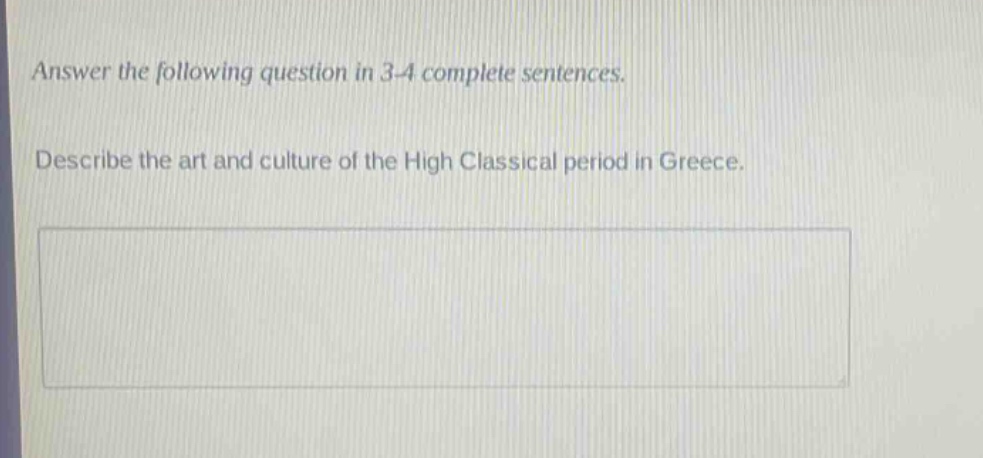 answer the following question in 3 - 4 complete sentences. describe the art and culture of the high classical period in greece.