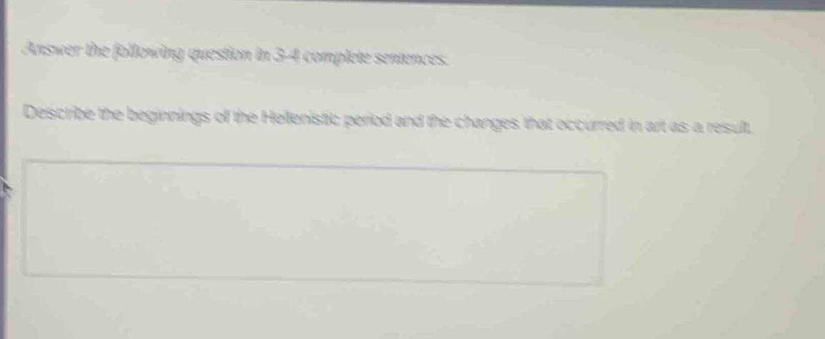 answer the following question in 3 - 4 complete sentences. describe the beginnings of the hellenistic period and the changes that occurred in art as a result.