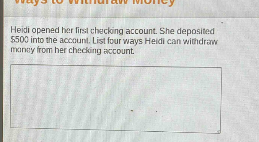 heidi opened her first checking account. she deposited $500 into the account. list four ways heidi can withdraw money from her checking account.