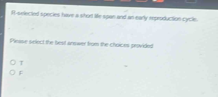 r - selected species have a short life span and an early reproduction cycle. please select the best answer from the choices provided. o t o f