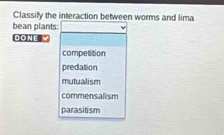 classify the interaction between worms and lima bean plants: done competition predation mutualism commensalism parasitism