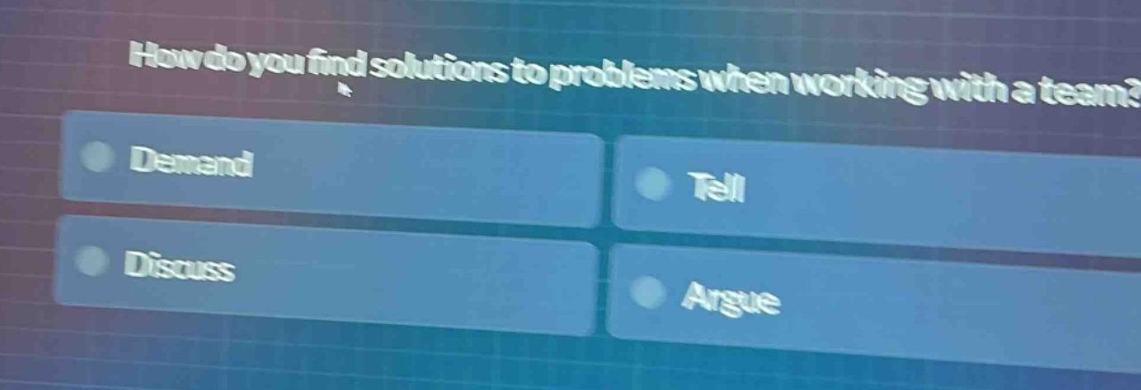 how do you find solutions to problems when working with a team? demand discuss tell argue