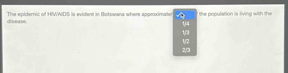 the epidemic of hiv/aids is evident in botswana where approximately the population is living with the disease. 1/4 1/3 1/2 2/3