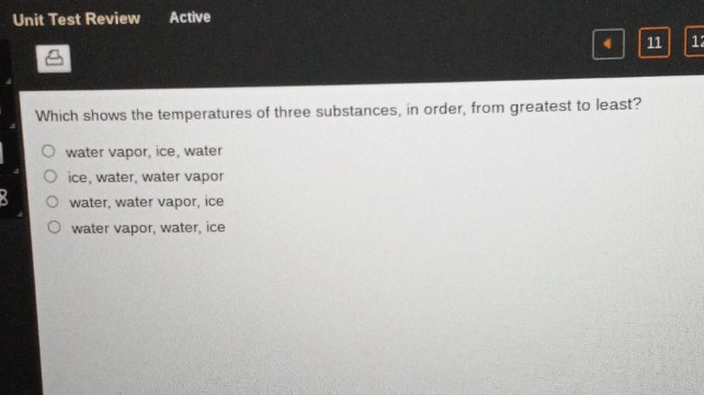 which shows the temperatures of three substances, in order, from greatest to least?\nwater vapor, ice, water\nice, water, water vapor\nwater, water vapor, ice\nwater vapor, water, ice