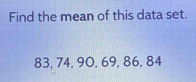 find the mean of this data set.\n83, 74, 90, 69, 86, 84