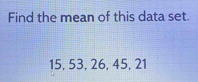 find the mean of this data set.\n15, 53, 26, 45, 21