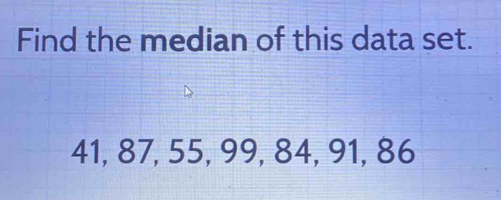 find the median of this data set.\n41, 87, 55, 99, 84, 91, 86