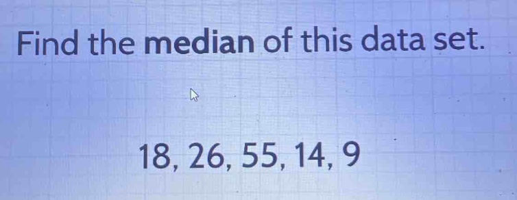 find the median of this data set.\n18, 26, 55, 14, 9