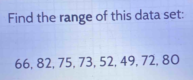 find the range of this data set: 66, 82, 75, 73, 52, 49, 72, 80