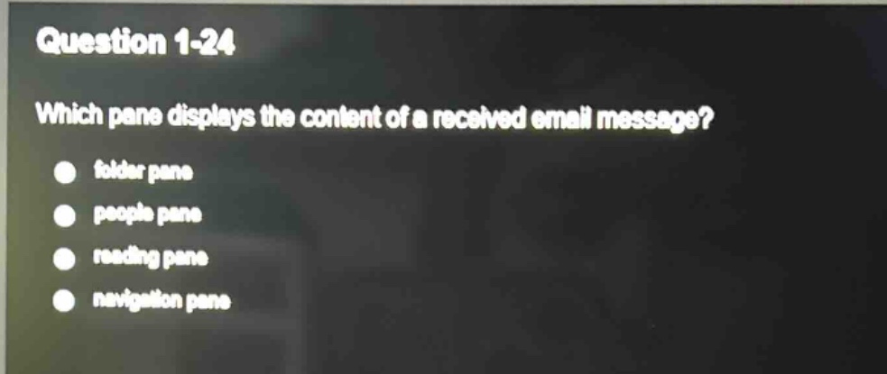 question 1-24\nwhich pane displays the content of a received email message?\nfolder pane\npeople pane\nreading pane\nnavigation pane