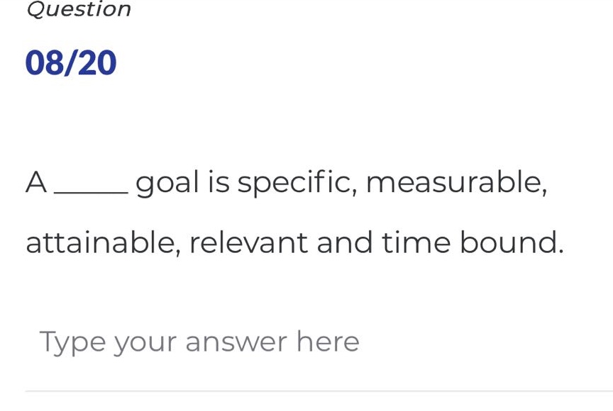 question\n08/20\na ______ goal is specific, measurable, attainable, relevant and time bound.\ntype your answer here