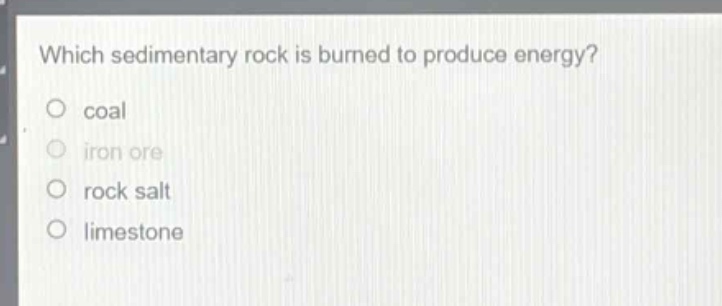 which sedimentary rock is burned to produce energy?\no coal\no iron ore\no rock salt\no limestone