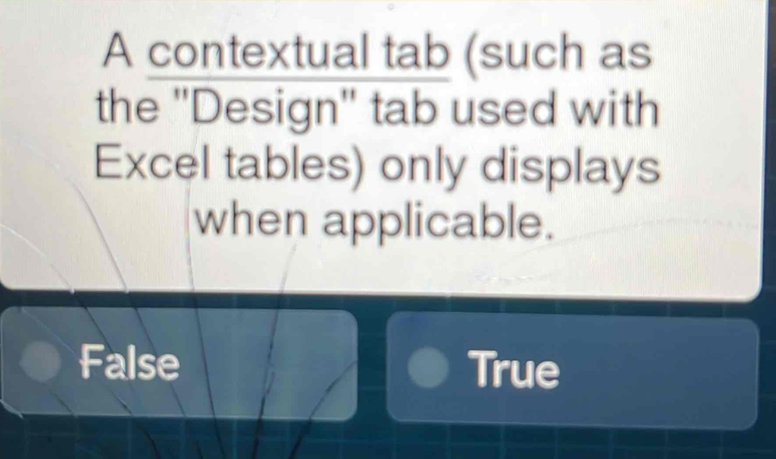 a contextual tab (such as the \design\ tab used with excel tables) only displays when applicable.\nfalse\ntrue